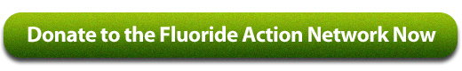 Donate to the Fluoride  Action Network Now