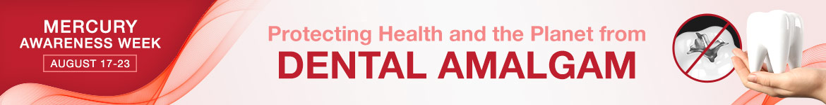 Mercury Awareness Week | August 17 - 23  | Support the Phase-Out of Mercury Fillings