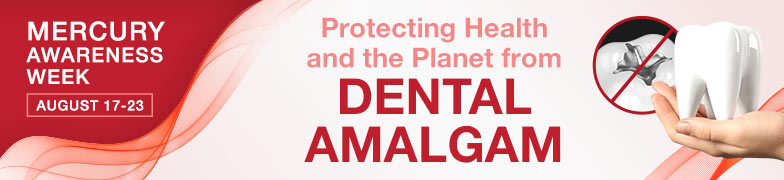 Mercury Awareness Week | August 17 - 23  | Support the Phase-Out of Mercury Fillings