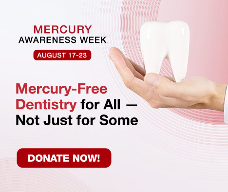 Mercury Awareness Week | August 17-23 | Mercury-Free Dentistry for All &mdash; Not Just for Some
